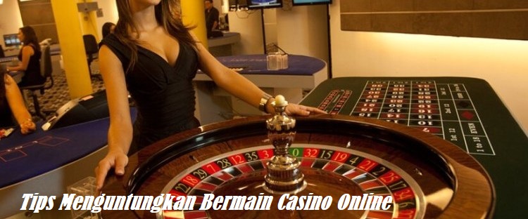 Tips Menguntungkan Bermain Casino Online